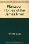 Plantation Homes of the James River - Bruce Roberts