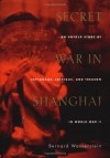 Secret War in Shanghai: An Untold Story of Espionage, Intrigue, and Treason in World War II - Bernard Wasserstein