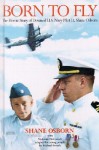 Born to Fly: The Heroic Story of Downed U. S. Navy Pilot Lt. Shane Osborn - Shane Osborn, Malcolm McConnell