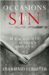 Occasions of Sin: Sex and Society in Modern Ireland - Diarmaid Ferriter