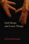 God Drops and Loses Things - Kilian McDonnell