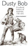 Dusty Bob: A Cultural History of Dustmen, 1780-1870 - Brian Maidment