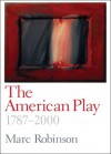 The American Play: 1787-2000 - Marc Robinson