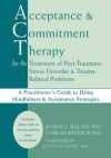 Acceptance and Commitment Therapy for the Treatment of Post-Traumatic Stress Disorder and Trauma-Related Problems: A Practitioner's Guide to Using Mindfulness and Acceptance Strategies - Robyn Walser, Darrah Westrup, Steven C. Hayes