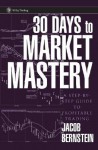 30 Days to Market Mastery: A Step-By-Step Guide to Profitable Trading - Jake Bernstein