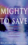 Mighty to Save: Discovering God's Grace in the Miracles of Jesus - Richard D. Phillips