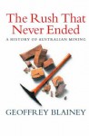 The Rush That Never Ended: A History of Australian Mining - Geoffrey Blainey