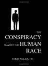 The Conspiracy Against the Human Race - Thomas Ligotti, Ray Brassier