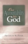 Our Accountability to God - Arthur W. Pink