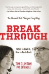 Break Through: When to Give In, How to Push Back. the Moment That Changes Everything - Tim Clinton, Pat Springle