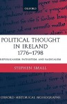 Political Thought in Ireland 1776-1798: Republicanism, Patriotism, and Radicalism - Stephen Small