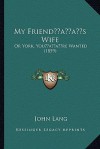 My Friend s Wife: Or York, You re Wanted (1859) - John Lang