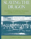 Slaying the Dragon: The History of Addiction Treatment and Recovery in America - William L. White