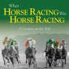 When Horse Racing Was Horse Racing: A Century on the Turf - Adam Powley