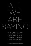 All We Are Saying: The Last Major Interview with John Lennon and Yoko Ono - David Sheff