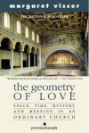 The Geometry Of Love: Space, Time, Mystery, And Meaning In An Ordinary Church - Margaret Visser