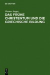 Das frühe Christentum und die griechische Bildung - Werner Wilhelm Jaeger, Walther Eltester