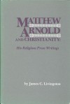 Matthew Arnold And Christianity: His Religious Prose Writings - James C. Livingston