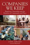 Companies We Keep: Employee Ownership and the Business of Community and Place, 2nd Edition - John Abrams, William Greider