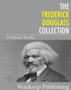 The Frederick Douglass Collection: 8 Classic Works - Frederick Douglass