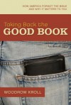 Taking Back the Good Book: How America Forgot the Bible and Why It Matters to You - Woodrow Kroll