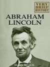 Abraham Lincoln : A Very Brief History - Mark Black