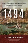 1494: How a Family Feud in Medieval Spain Divided the World in Half - Stephen R. Bown