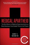 Medical Apartheid: The Dark History of Medical Experimentation on Black Americans from Colonial Times to the Present - Harriet A. Washington