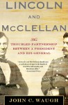 Lincoln and McClellan: The Troubled Partnership between a President and His General - John C. Waugh