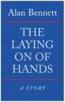 The Laying On Of Hands - Alan Bennett