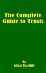 The Complete Guide to Trusts - Adam Starchild