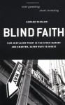 Blind Faith: Our Misplaced Trust in the Stock Market--And Smarter, Safer Ways to Invest - Edward Winslow