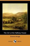 The Girl at the Halfway House (Dodo Press) - Emerson Hough