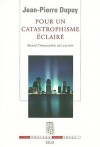 Pour un catastrophisme éclairé : Quand L'impossible Est Certain - Jean-Pierre Dupuy