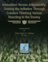 Innovation Versus Adaptability: Seizing the Initiative Through Creative Thinking Versus Reacting to the Enemy - Us Army Col Glenn K Grothe, School of Advanced Military Studies