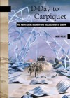 D-Day to Carpiquet: The North Shore Regiment and the Liberation of Europe - Marc Milner