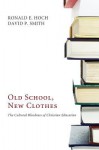 Old School, New Clothes: The Cultural Blindness of Christian Education - Ronald E. Hoch, David P. Smith