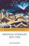 Imperial Germany 1871-1918 (Short Oxford History of Germany) - James Retallack