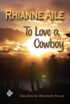 To Love a Cowboy - Rhianne Aile