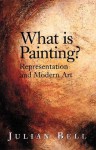 What is Painting? Representation and Modern Art - Julian Bell