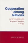 Cooperation Among Nations: Europe, America, and Non-Tariff Barriers to Trade - Joseph Grieco