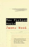 How Fiction Works - James Wood