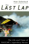 The Last Lap: The Life And Times Of Nascar's Legendary Heroes - Peter Golenbock