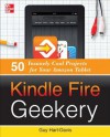 Kindle Fire Geekery: 50 Insanely Cool Projects for Your Amazon Tablet - Guy Hart-Davis