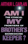 Am I My Brother's Keeper?: The Ethical Frontiers of Biomedicine - Arthur L. Caplan, Robert M. Veatch, David H. Smith