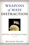 Weapons of Mass Distraction: Soft Power and American Empire - Matthew Fraser