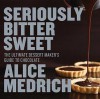 Seriously Bitter Sweet: The Ultimate Dessert Maker's Guide to Chocolate - Alice Medrich, Deborah Jones, Sara Slavin