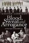 Blood, Sweat And Arrogance: And The Myths Of Churchill's War - Gordon Corrigan