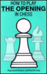 How to Play the Opening in Chess - Raymond D. Keene, David N.L. Levy