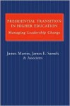 Presidential Transition in Higher Education: Managing Leadership Change - James J. Martin, James E. Samels